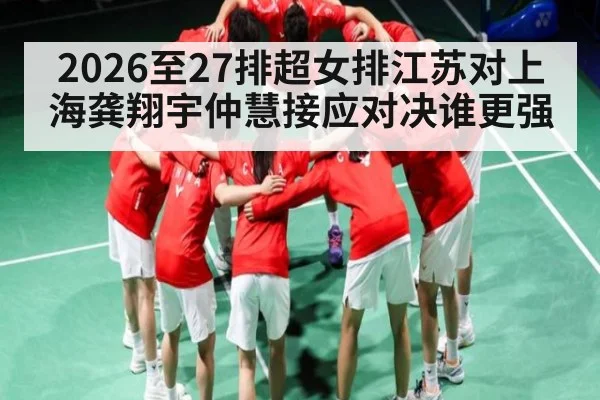 2026至27排超女排江苏对上海龚翔宇仲慧接应对决谁更强